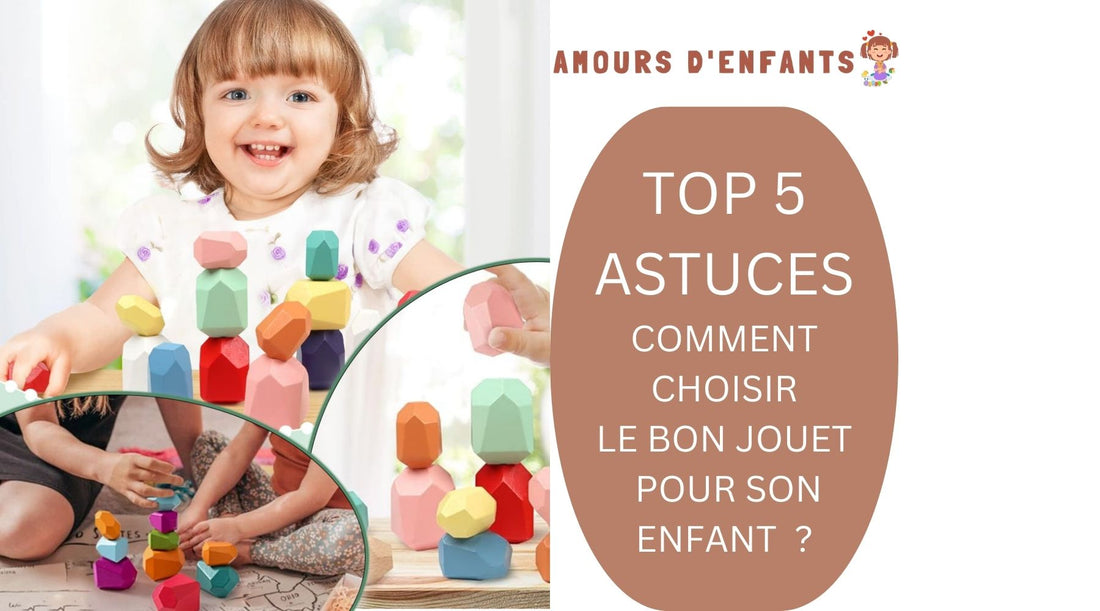 TOP 5 ASTUCES: COMMENT CHOISIR LE BON JOUET POUR SON ENFANT? - Amours d'enfants
